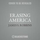 Erasing America Lib/E: Losing Our Future by Destroying Our Past Cover Image