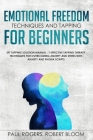 Emotional Freedom Techniques and Tapping for Beginners: EFT Tapping Solution Manual: 7 Effective Tapping Therapy Techniques for Overcoming Anxiety and By Paul Rogers Cover Image