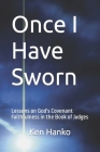 Once I Have Sworn: Lessons on God's Covenant Faithfulness in the Book of Judges By Ken Hanko Cover Image