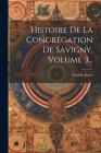 Histoire De La Congrégation De Savigny, Volume 3... By Claude Auvry (Prieur ). Cover Image