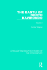 The Bantu of North Kavirondo: Volume 1 By Gunter Wagner Cover Image