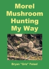 Morel Mushroom Hunting My Way Cover Image