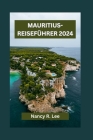 Mauritius-Reiseführer 2024: Entdecken Sie die kulturellen Schätze und Naturwunder von Mauritius Cover Image