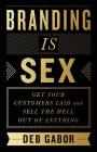 Branding Is Sex: Get Your Customers Laid and Sell the Hell Out of Anything Cover Image