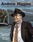 Andrew Higgins and the Boats That Landed Victory in World War II Cover Image