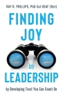 Finding Joy in Leadership: By Developing Trust You Can Count On By Ray R. Phillips Cover Image