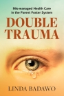 Double Trauma: Mismanaged Health Care in the Parent Foster System By Linda Badawo Cover Image