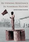 Re-Viewing Resistance in Namibian History By Jeremy Silvester (Editor) Cover Image