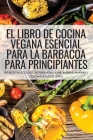 El Libro de Cocina Vegana Esencial Para La Barbacoa Para Principiantes By Tadeo Lizana Cover Image
