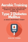 Aerobic Training and Its Effects on Oxygen Kinetics and Oxidative Stress in Type 2 Diabetes Mellitus a Dose-Response Study By Shalini Verma Cover Image