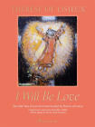 I Will Be Love: The Little Way of Love Lived and Revealed by Thérèse of Lisieux By Thérèse de Lisieux, Pierre-Marie Dumont (Editor), Benedicte Delelis (Editor) Cover Image