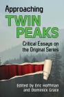 Approaching Twin Peaks: Critical Essays on the Original Series By Eric Hoffman (Editor), Dominick Grace (Editor) Cover Image