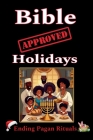 Bible Approved Holidays: Ending Pagan Rituals: Ending Pagan Rituals By Karajah Yashar Cover Image