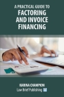 A Practical Guide to Factoring and Invoice Financing By Karina Champion Cover Image