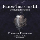 Pillow Thoughts III: Mending the Mind By Courtney Peppernell, Courtney Peppernell (Read by) Cover Image