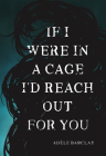 If I Were In a Cage I'd Reach Out For You By Adele Barclay Cover Image