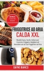 Friggitrice ad Aria Calda XXL: Ricette Sane, Facili e Veloci per Cuocere, Friggere, Grigliare ed Arrostire con la Tua Friggitrice ad Aria. Bonus: Err By Dafne Bianco Cover Image