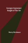 Georges Guynemer: Knight of the Air By Henry Bordeaux Cover Image