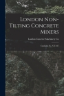 London Non-tilting Concrete Mixers: Catalogue No. N-T-427 By London Concrete Machinery Co (Created by) Cover Image