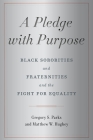 A Pledge with Purpose: Black Sororities and Fraternities and the Fight for Equality By Gregory S. Parks, Matthew W. Hughey Cover Image