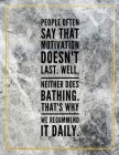 People often say that motivation doesn't last. Well, neither does bathing. That's why we recommend it daily.: Marble Design 100 Pages Large Size 8.5