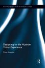 Designing for the Museum Visitor Experience (Routledge Research in Museum Studies) Cover Image
