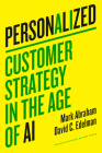 Personalized: Customer Strategy in the Age of AI By Mark Abraham, David C. Edelman Cover Image