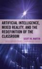 Artificial Intelligence, Mixed Reality, and the Redefinition of the Classroom By Scott M. Martin, Christopher Jennings (Contribution by) Cover Image