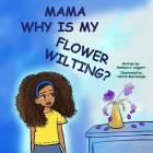 Mama Why Is My Flower Wilting? By Nakayla C. Leggett Cover Image