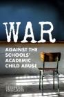 War Against the Schools' Academic Child Abuse By Siegfried Engelmann Cover Image