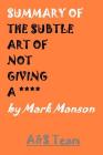 Summary of the Subtle Art of Not Giving a **** by Mark Manson: A Counterintuitive Approach to Living a Good Life By A&s Team Cover Image