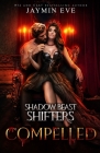 Compelled - Shadow Beast Shifters Book 5 By Jaymin Eve Cover Image