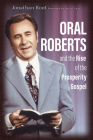 Oral Roberts and the Rise of the Prosperity Gospel (Library of Religious Biography (Lrb)) By Jonathan Root, Daniel Vaca (Foreword by) Cover Image