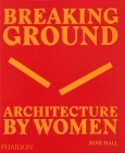 Breaking Ground: Architecture by Women By Jane Hall Cover Image