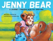 Jenny Bear: A Journey Towards Healthy Grieving By Caleb Potter, Alexandra Hall (Illustrator) Cover Image