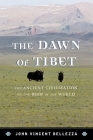 The Dawn of Tibet: The Ancient Civilization on the Roof of the World Cover Image