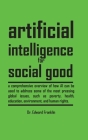 Artificial Intelligence for Social Good (Hardcover Edition): A comprehensive overview of how AI can be used to address some of the most pressing globa By Edward Franklin Cover Image