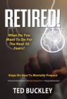Retired! What do you want to do for the next 30 years? By Ted Buckley Cover Image