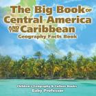 The Big Book of Central America and the Caribbean - Geography Facts Book Children's Geography & Culture Books Cover Image