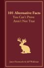 101 Alternative Facts You Can't Prove Aren't Not True Cover Image