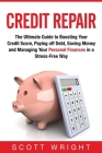 Credit Repair: The Ultimate Guide to Boosting Your Credit Score, Paying off Debt, Saving Money and Managing Your Personal Finances in By Scott Wright Cover Image