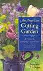 An American Cutting Garden: A Primer for Growing Cut Flowers Where Summers Are Hot and Winters Are Cold By Suzanne McIntire Cover Image