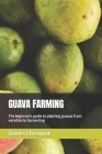 Guava Farming: The beginner's guide to planting guavas from varieties to harvesting (Tropical Trees) By Davies Cheruiyot Cover Image