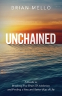 Unchained: A Guide to Breaking The Chain Of Addiction and Finding a New and Better Way of Life Cover Image