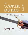 The Complete Taiji Dao: The Art of the Chinese Saber By Yun Zhang Cover Image