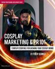 Cosplay Marketing & PR 101: Startup Essentials for Growing Your Cosplay Brand By Philip Odango Cover Image