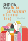 Together by Design: The Art and Architecture of Communal Living By William Richards Cover Image