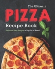 The Ultimate Pizza Recipe Book: Delicious Pizza Recipes to Try Out at Home! By Valeria Ray Cover Image