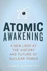 Atomic Awakening: A New Look at the History and Future of Nuclear Power By James Mahaffey Cover Image