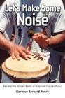 Let's Make Some Noise: Axe and the African Roots of Brazilian Popular Music By Clarence Bernard Henry Cover Image